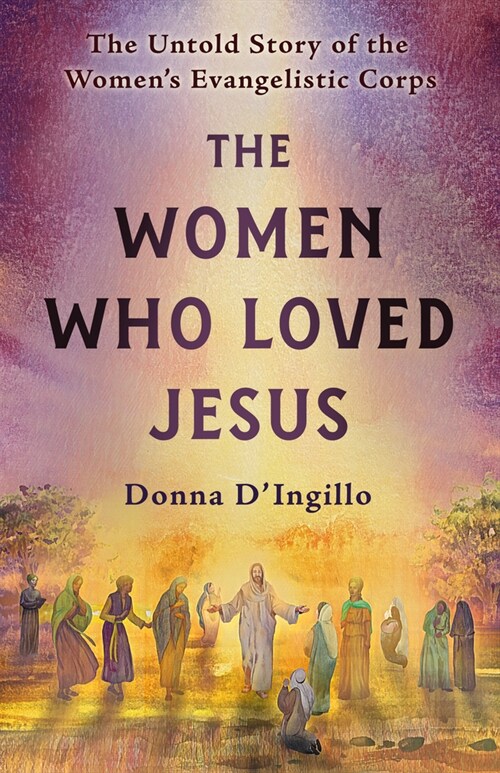 The Women Who Loved Jesus: The Untold Story of the Womens Evangelistic Corps (Paperback)