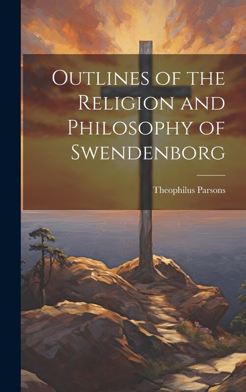 Outlines of the Religion and Philosophy of Swendenborg (Hardcover)