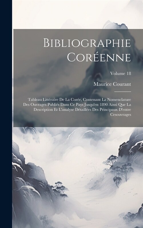 Bibliographie Cor?nne: Tableau Litt?aire De La Cor?, Contenant La Nomenclature Des Ouvrages Publi? Dans Ce Pays Jusquen 1890 Ainsi Que La (Hardcover)