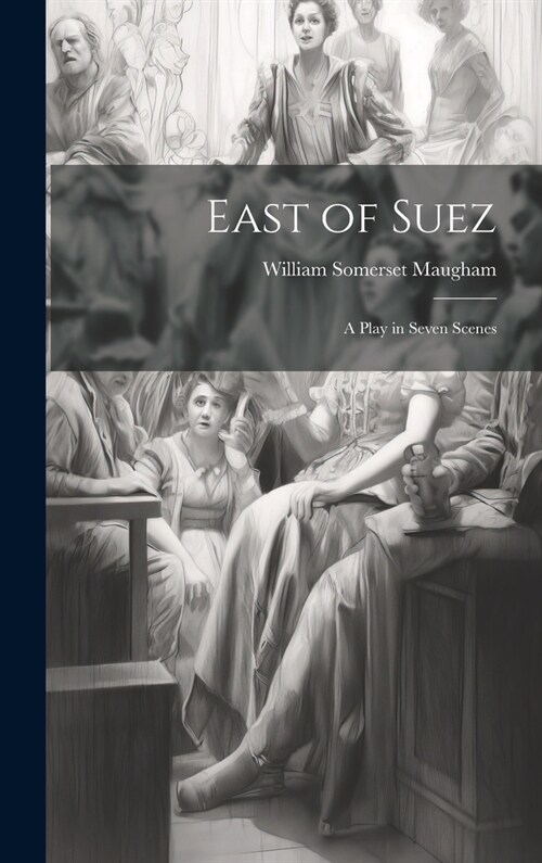 East of Suez: A Play in Seven Scenes (Hardcover)