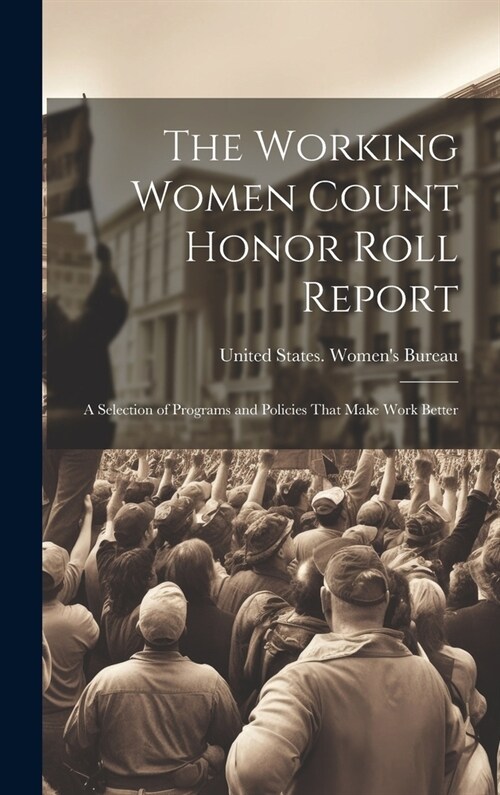The Working Women Count Honor Roll Report: A Selection of Programs and Policies That Make Work Better (Hardcover)