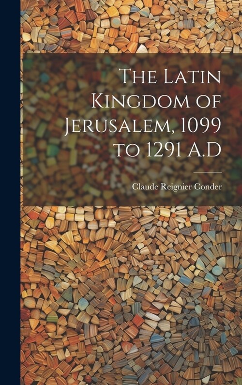 The Latin Kingdom of Jerusalem, 1099 to 1291 A.D (Hardcover)