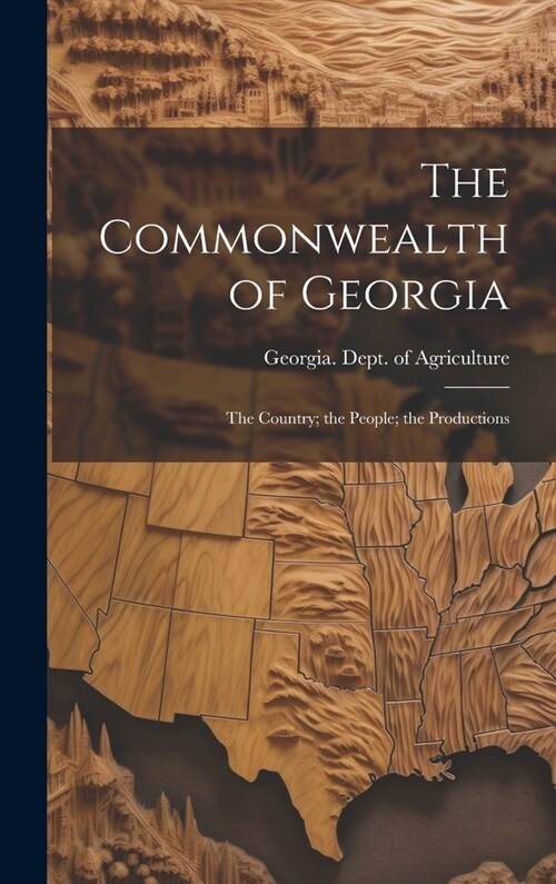 The Commonwealth of Georgia: The Country; the People; the Productions (Hardcover)