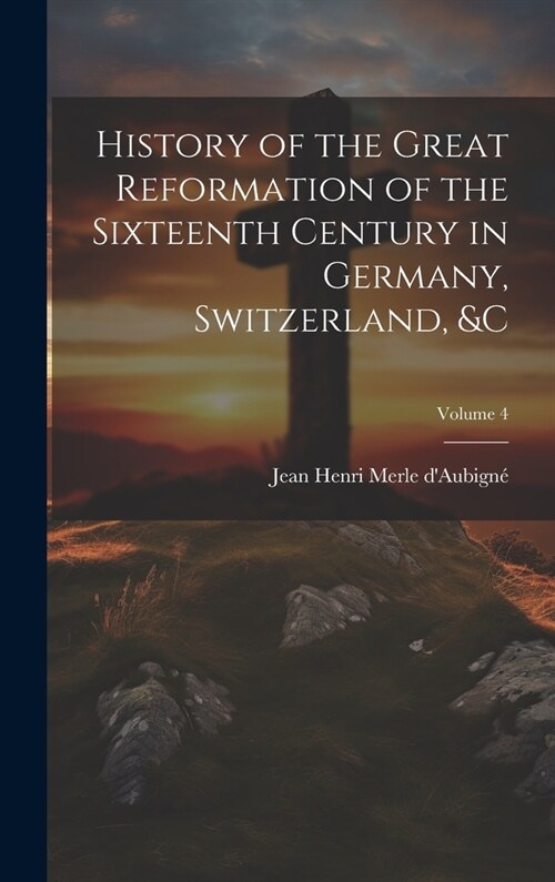 History of the Great Reformation of the Sixteenth Century in Germany, Switzerland, &c; Volume 4 (Hardcover)