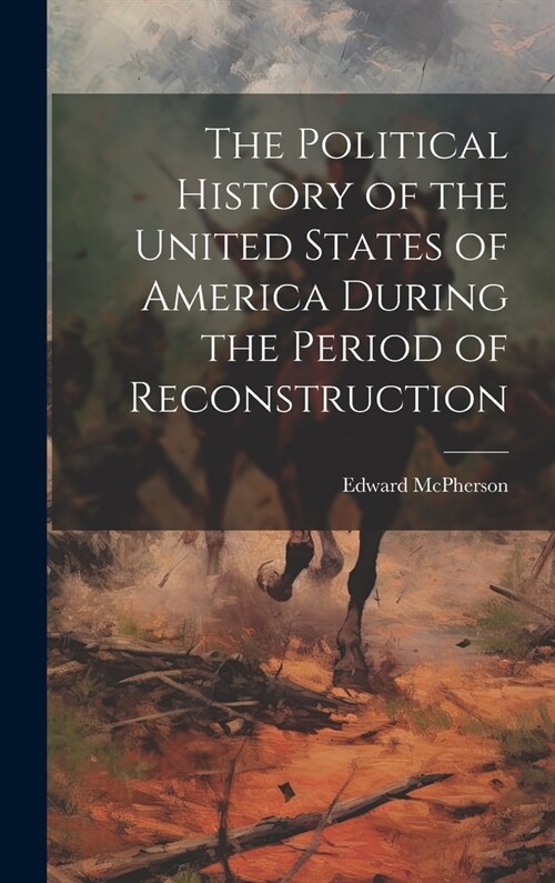 The Political History of the United States of America During the Period of Reconstruction (Hardcover)
