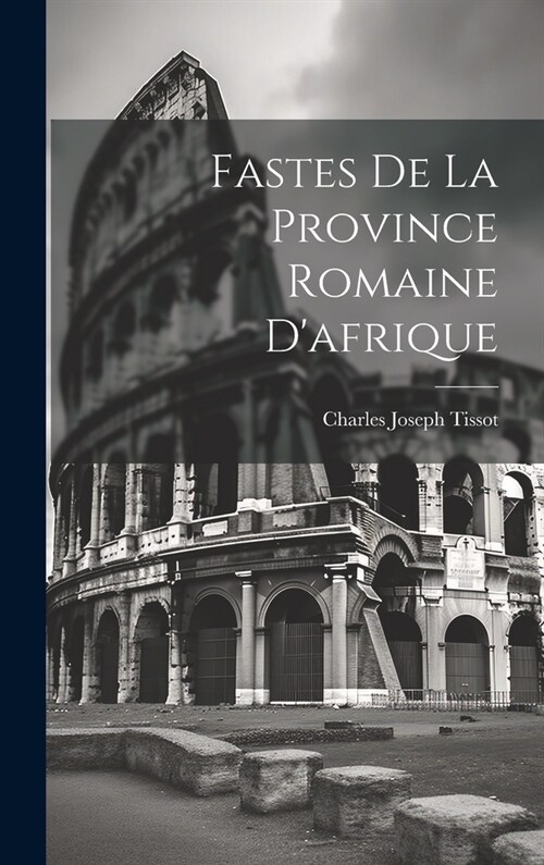Fastes De La Province Romaine Dafrique (Hardcover)