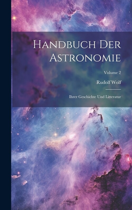 Handbuch Der Astronomie: Ihrer Geschichte Und Litteratur; Volume 2 (Hardcover)