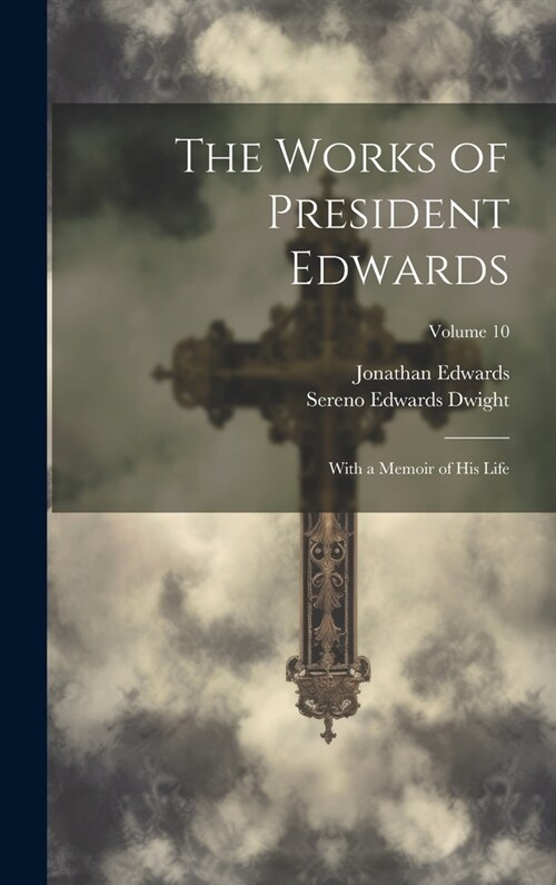 The Works of President Edwards: With a Memoir of His Life; Volume 10 (Hardcover)