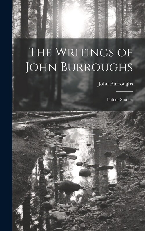 The Writings of John Burroughs: Indoor Studies (Hardcover)