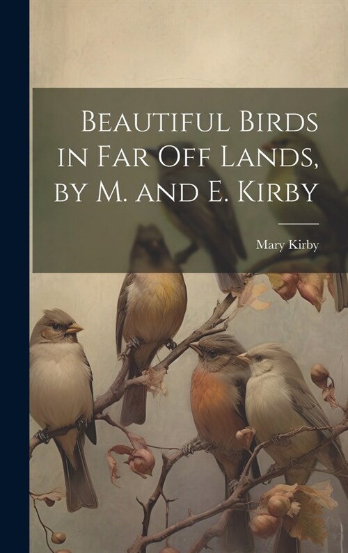 Beautiful Birds in Far Off Lands, by M. and E. Kirby (Hardcover)