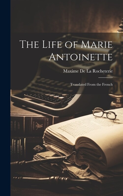 The Life of Marie Antoinette; Translated From the French (Hardcover)