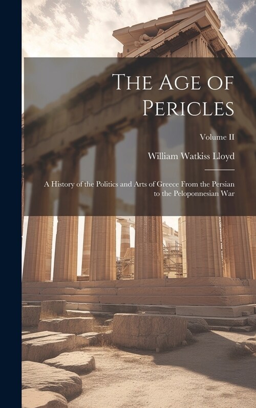 The Age of Pericles: A History of the Politics and Arts of Greece from the Persian to the Peloponnesian War; Volume II (Hardcover)