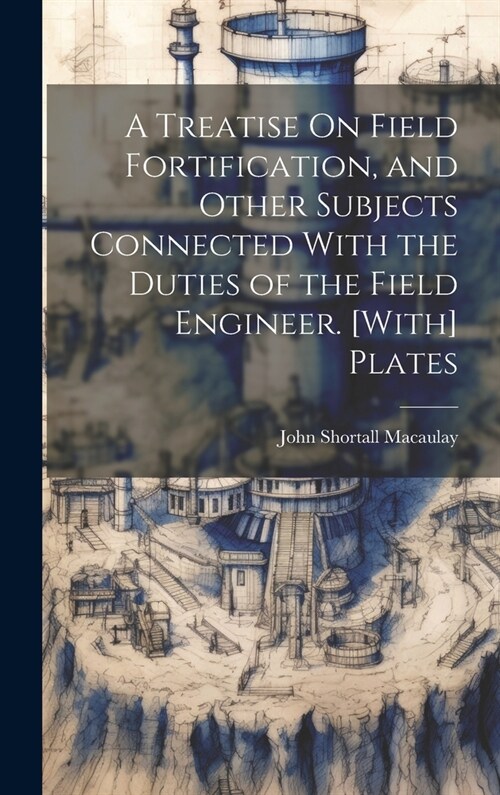 A Treatise On Field Fortification, and Other Subjects Connected With the Duties of the Field Engineer. [With] Plates (Hardcover)