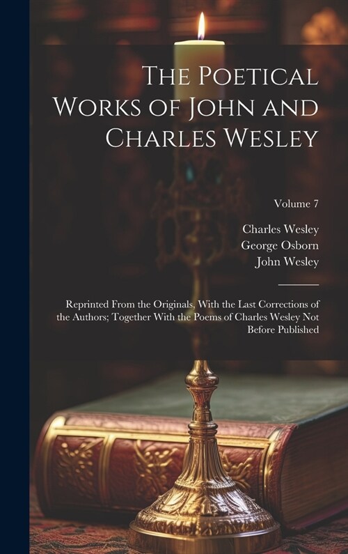 The Poetical Works of John and Charles Wesley: Reprinted From the Originals, With the Last Corrections of the Authors; Together With the Poems of Char (Hardcover)