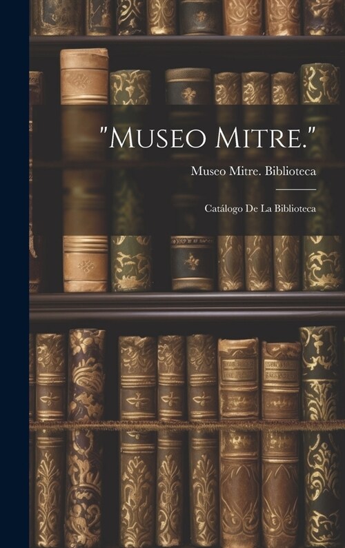 Museo Mitre.: Cat?ogo De La Biblioteca (Hardcover)