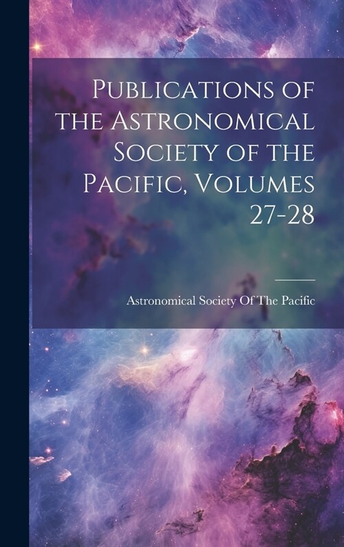 Publications of the Astronomical Society of the Pacific, Volumes 27-28 (Hardcover)