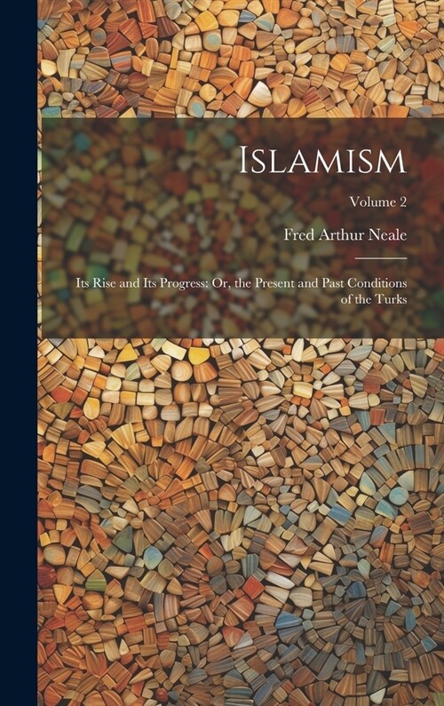 Islamism: Its Rise and Its Progress: Or, the Present and Past Conditions of the Turks; Volume 2 (Hardcover)