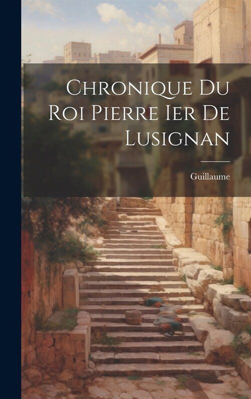 Chronique Du Roi Pierre Ier De Lusignan (Hardcover)