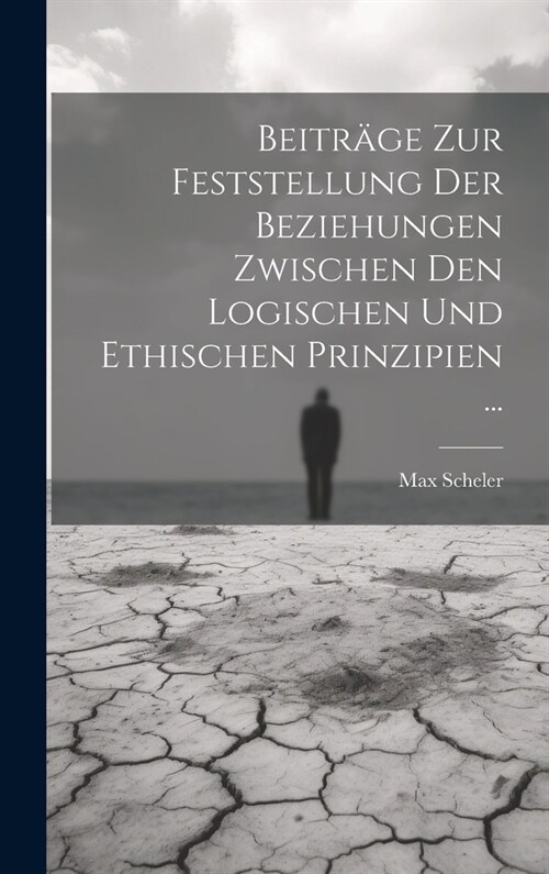 Beitr?e Zur Feststellung Der Beziehungen Zwischen Den Logischen Und Ethischen Prinzipien ... (Hardcover)