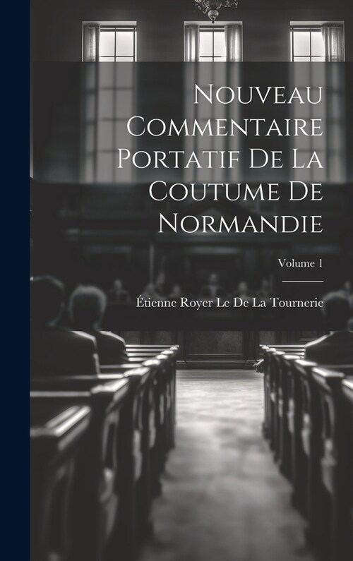 Nouveau Commentaire Portatif De La Coutume De Normandie; Volume 1 (Hardcover)