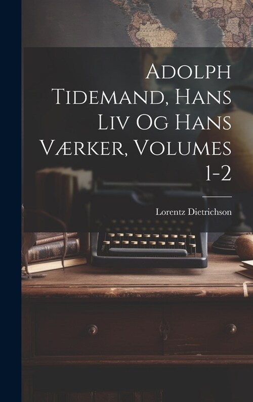 Adolph Tidemand, Hans Liv Og Hans V?ker, Volumes 1-2 (Hardcover)