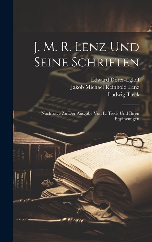 J. M. R. Lenz Und Seine Schriften: Nachtr?e Zu Der Ausgabe Von L. Tieck Und Ihren Erg?zungen (Hardcover)