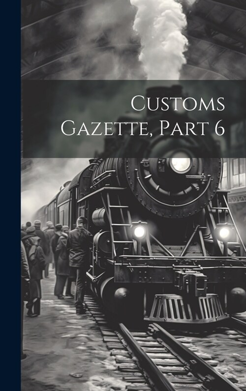 Customs Gazette, Part 6 (Hardcover)