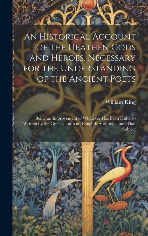 An Historical Account of the Heathen Gods and Heroes, Necessary for the Understanding of the Ancient Poets: Being an Improvement of Whatever Has Been (Hardcover)
