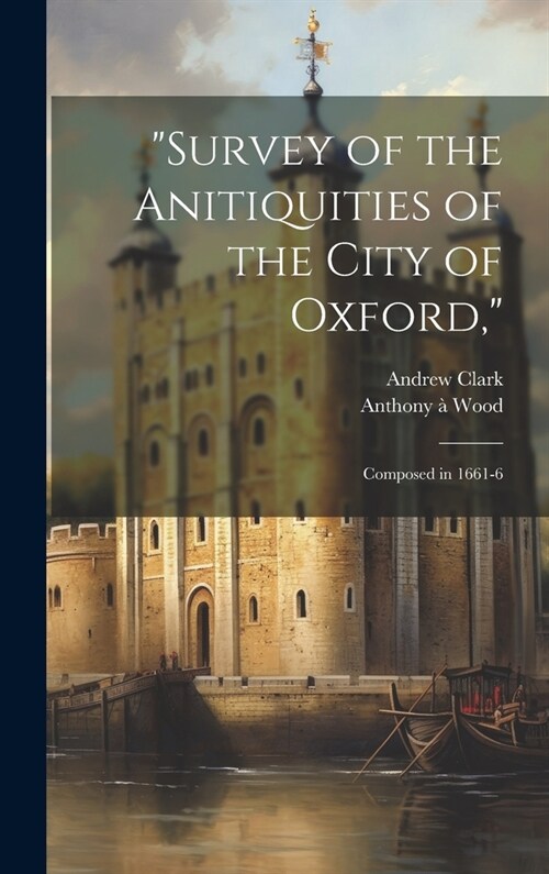 Survey of the Anitiquities of the City of Oxford,: Composed in 1661-6 (Hardcover)