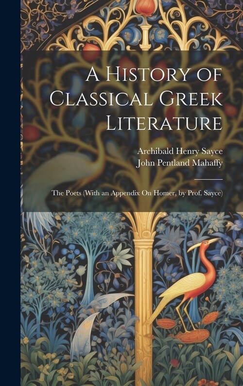 A History of Classical Greek Literature: The Poets (With an Appendix On Homer, by Prof. Sayce) (Hardcover)