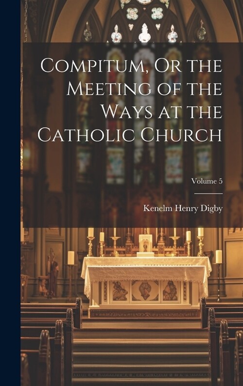 Compitum, Or the Meeting of the Ways at the Catholic Church; Volume 5 (Hardcover)