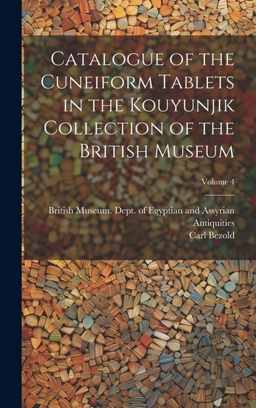 Catalogue of the Cuneiform Tablets in the Kouyunjik Collection of the British Museum; Volume 4 (Hardcover)
