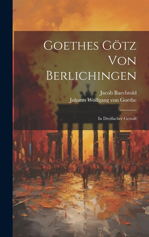 Goethes G?z Von Berlichingen: In Dreifacher Gestalt (Hardcover)