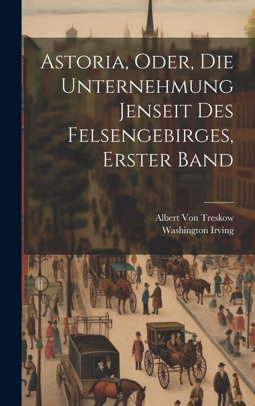 Astoria, Oder, die Unternehmung Jenseit des Felsengebirges, Erster Band (Hardcover)