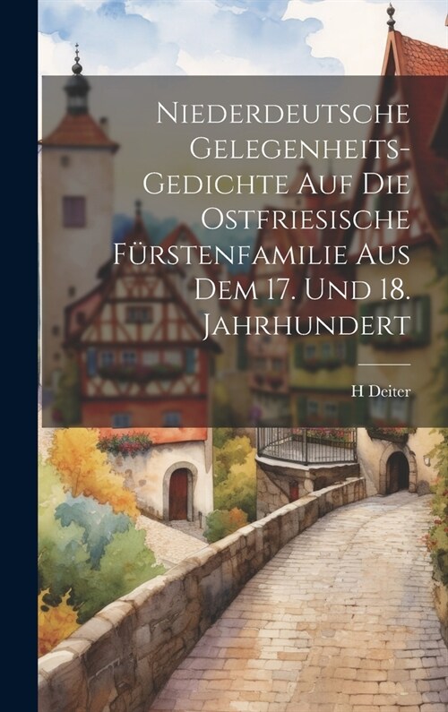 Niederdeutsche Gelegenheits-Gedichte Auf Die Ostfriesische F?stenfamilie Aus Dem 17. Und 18. Jahrhundert (Hardcover)