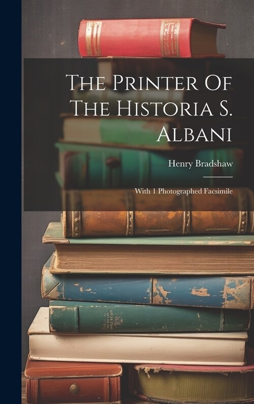 The Printer Of The Historia S. Albani: With 1 Photographed Facsimile (Hardcover)