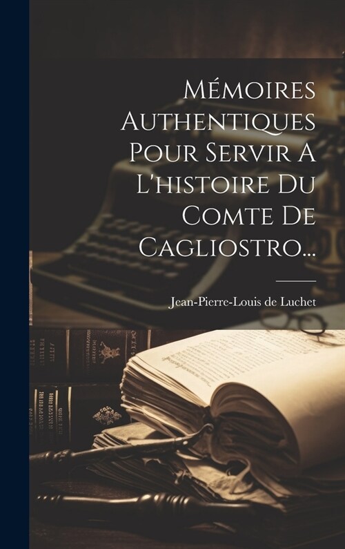 M?oires Authentiques Pour Servir A Lhistoire Du Comte De Cagliostro... (Hardcover)