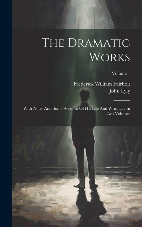 The Dramatic Works: With Notes And Some Account Of His Life And Writings: In Two Volumes; Volume 1 (Hardcover)