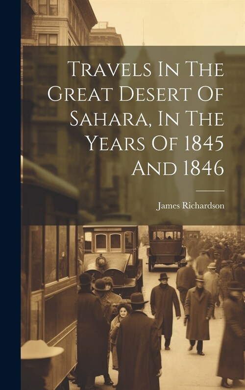Travels In The Great Desert Of Sahara, In The Years Of 1845 And 1846 (Hardcover)