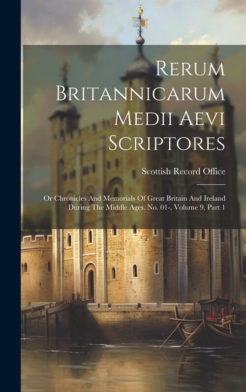 Rerum Britannicarum Medii Aevi Scriptores: Or Chronicles And Memorials Of Great Britain And Ireland During The Middle Ages. No. 01-, Volume 9, Part 1 (Hardcover)