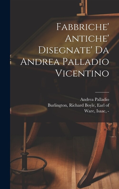 Fabbriche antiche disegnate da Andrea Palladio vicentino (Hardcover)