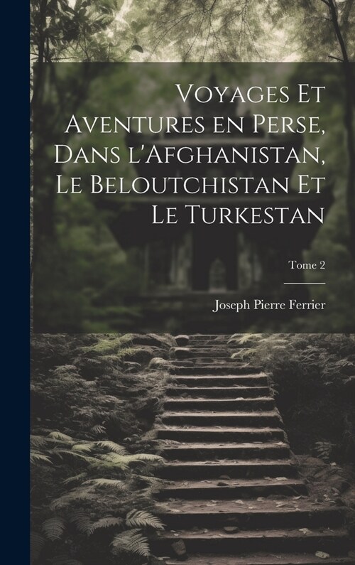 Voyages et aventures en Perse, dans lAfghanistan, le Beloutchistan et le Turkestan; Tome 2 (Hardcover)