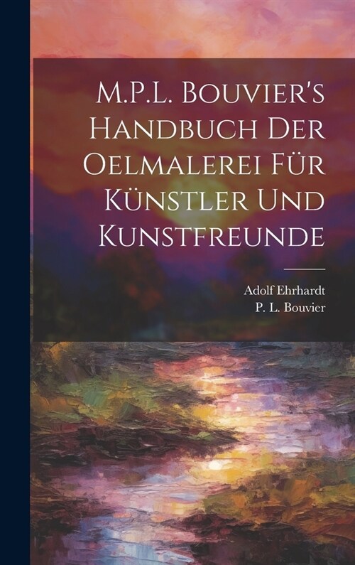 M.P.L. Bouviers Handbuch der Oelmalerei für Künstler und Kunstfreunde (Hardcover)