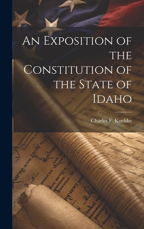 An Exposition of the Constitution of the State of Idaho (Hardcover)