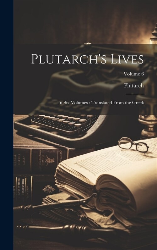 Plutarchs Lives: In Six Volumes: Translated From the Greek; Volume 6 (Hardcover)