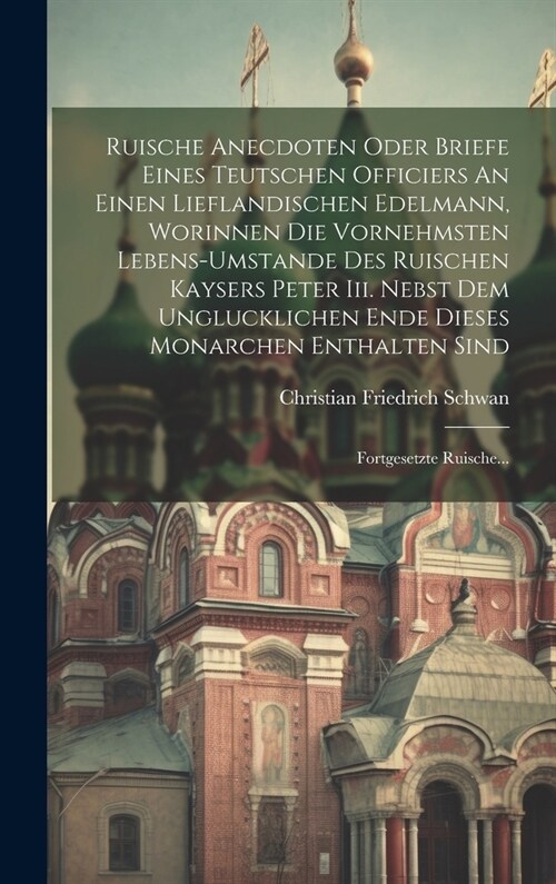 Ruische Anecdoten Oder Briefe Eines Teutschen Officiers An Einen Lieflandischen Edelmann, Worinnen Die Vornehmsten Lebens-umstande Des Ruischen Kayser (Hardcover)