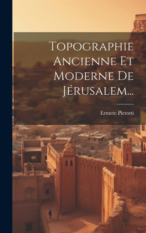 Topographie Ancienne Et Moderne De J?usalem... (Hardcover)