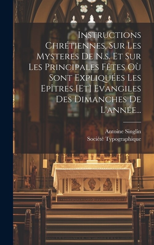 Instructions Chr?iennes, Sur Les Mysteres De N.s. Et Sur Les Principales F?es O?Sont Expliqu?s Les Ep?res [et] Evangiles Des Dimanches De Lann? (Hardcover)