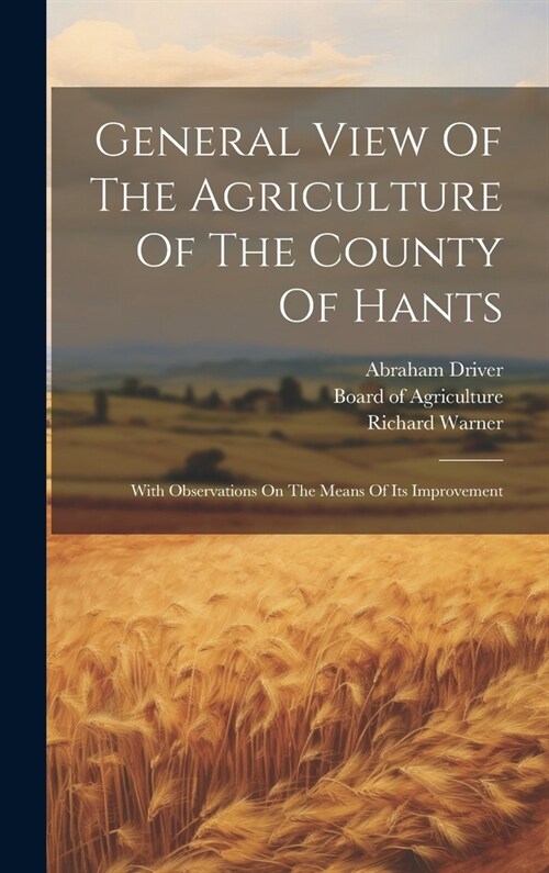 General View Of The Agriculture Of The County Of Hants: With Observations On The Means Of Its Improvement (Hardcover)