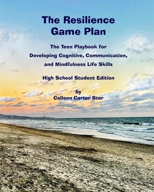 The Resilience Game Plan: The Teen Playbook for Developing Cognitive, Communication, and Mindfulness Life Skills (Paperback, High School)